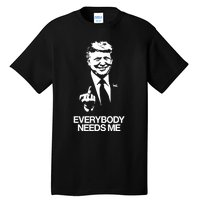 Trump Everybody Needs Me Tall T-Shirt