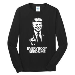 Trump Everybody Needs Me Tall Long Sleeve T-Shirt