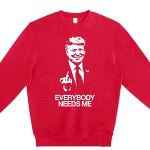 Trump Everybody Needs Me Premium Crewneck Sweatshirt