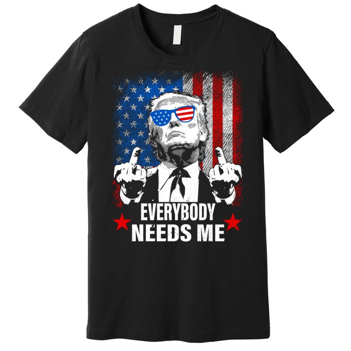 Trump Everybody Needs Me Premium T-Shirt