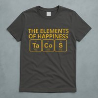 The Elements Of Happiness Taco Lover T-Shirt