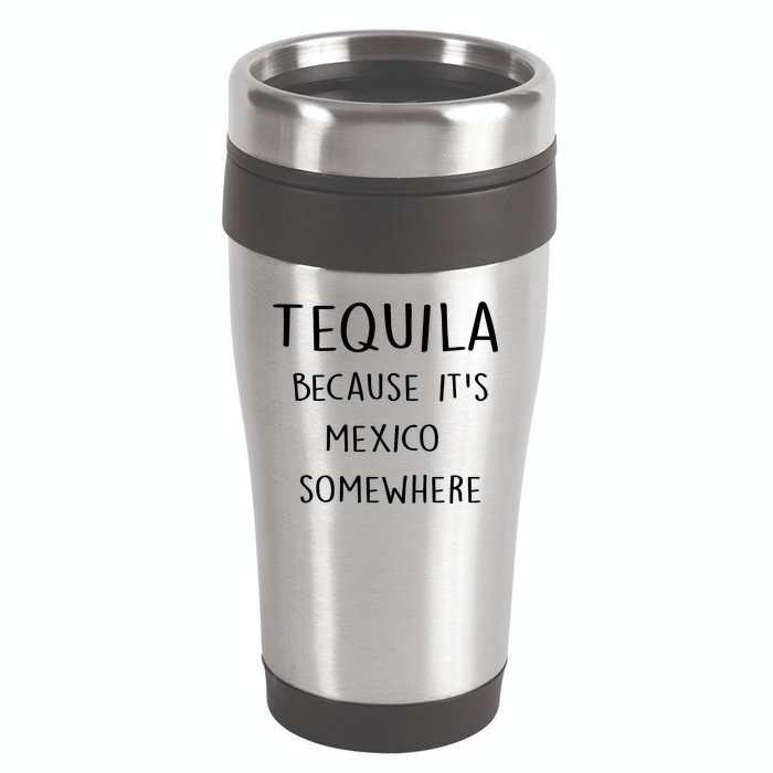 Tequila Because It's Mexico Somewhere 16oz Travel Tumbler