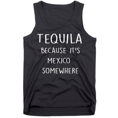 Tequila Because It's Mexico Somewhere Tank Top