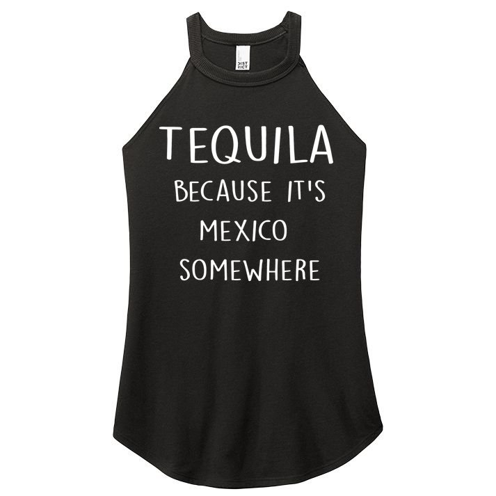 Tequila Because It's Mexico Somewhere Women's Perfect Tri Rocker Tank