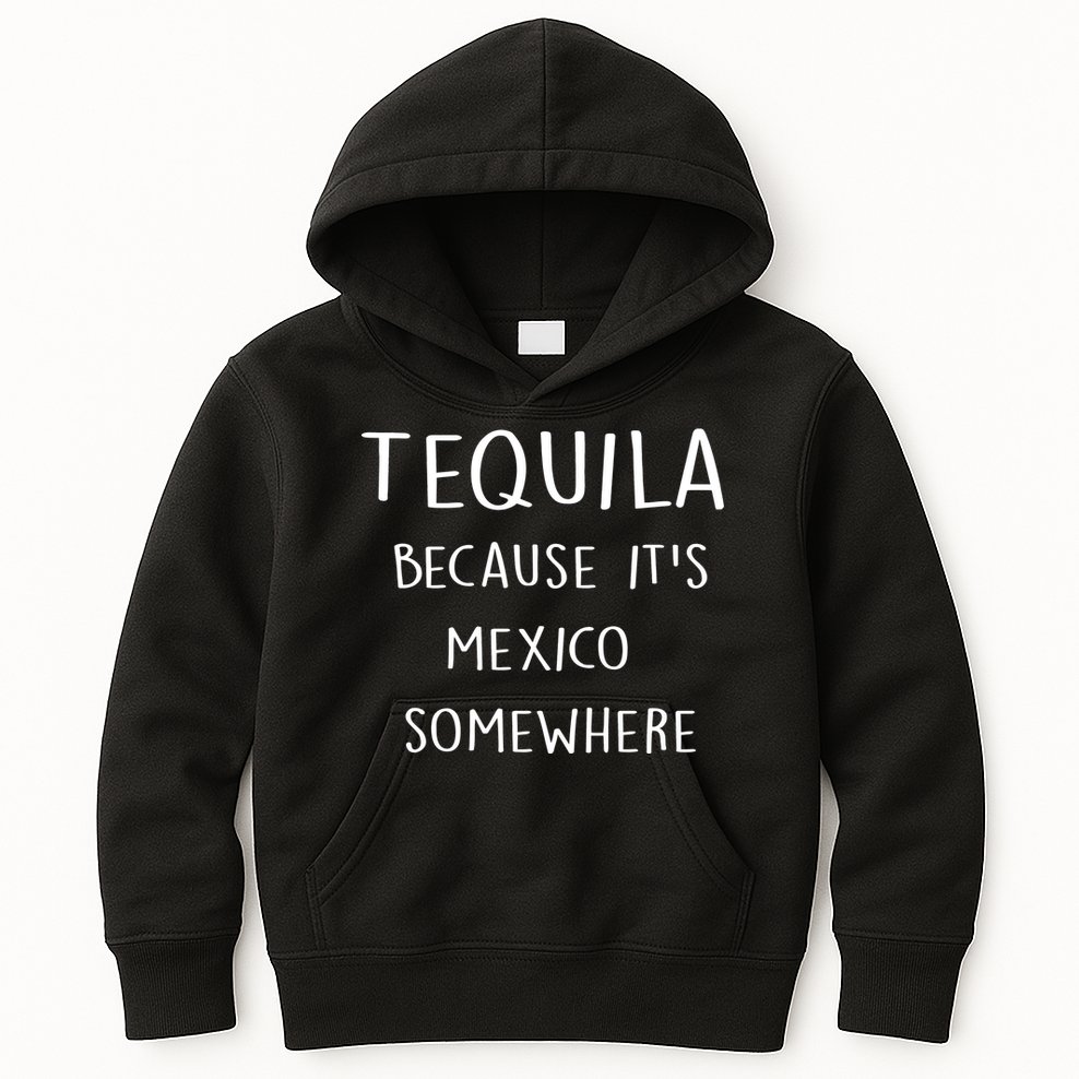 Tequila Because It's Mexico Somewhere Kids Hoodie