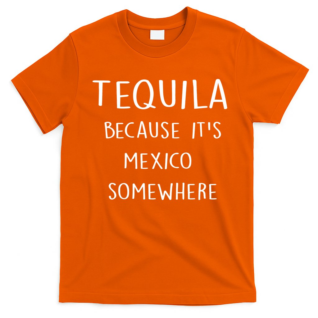 Tequila Because It's Mexico Somewhere T-Shirt