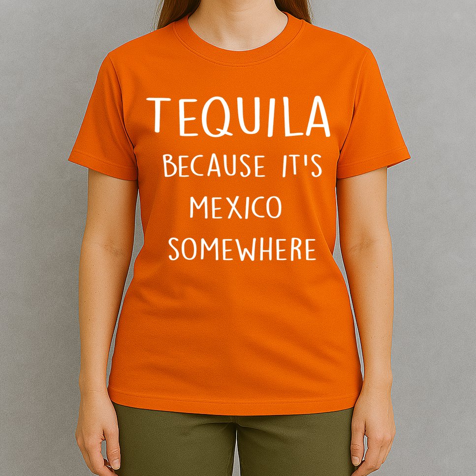 Tequila Because It's Mexico Somewhere T-Shirt