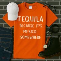 Tequila Because It's Mexico Somewhere Tall T-Shirt