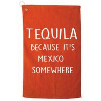 Tequila Because It's Mexico Somewhere Golf Towel