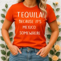 Tequila Because It's Mexico Somewhere Womens T-Shirt