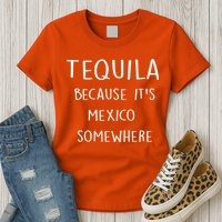 Tequila Because It's Mexico Somewhere Womens T-Shirt