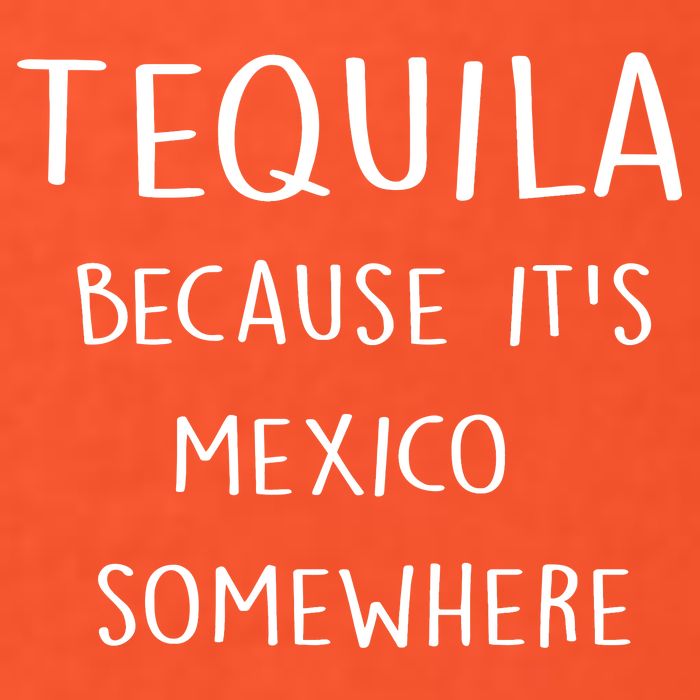 Tequila Because It's Mexico Somewhere Womens T-Shirt