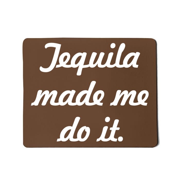 Tequila Made Me Do It Mousepad