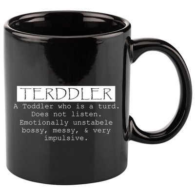 Terddler A Toddler Who Is A Turd Can Not Listen 11oz C Handle Ceramic Mug