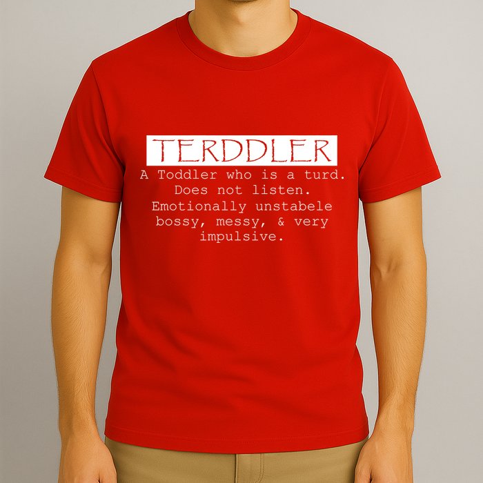 Terddler A Toddler Who Is A Turd Can Not Listen T-Shirt