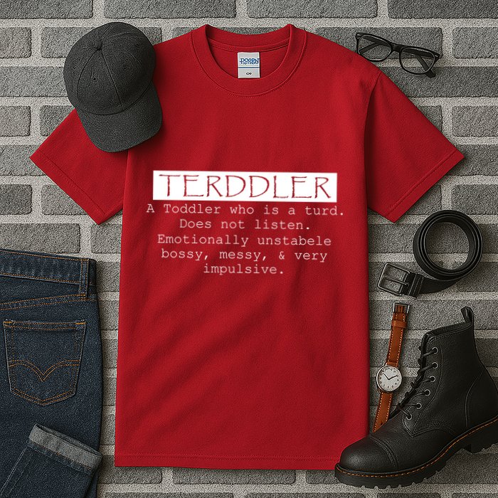 Terddler A Toddler Who Is A Turd Can Not Listen Tall T-Shirt