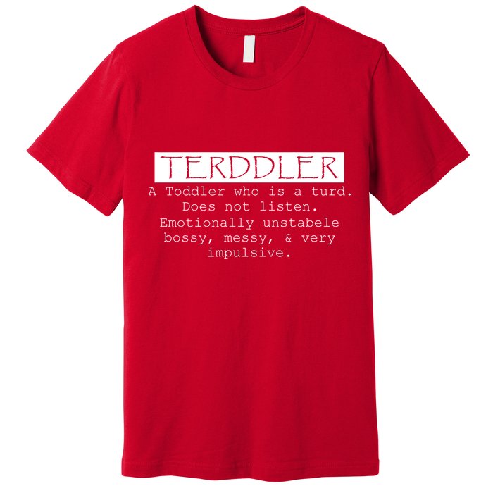 Terddler A Toddler Who Is A Turd Can Not Listen Premium T-Shirt