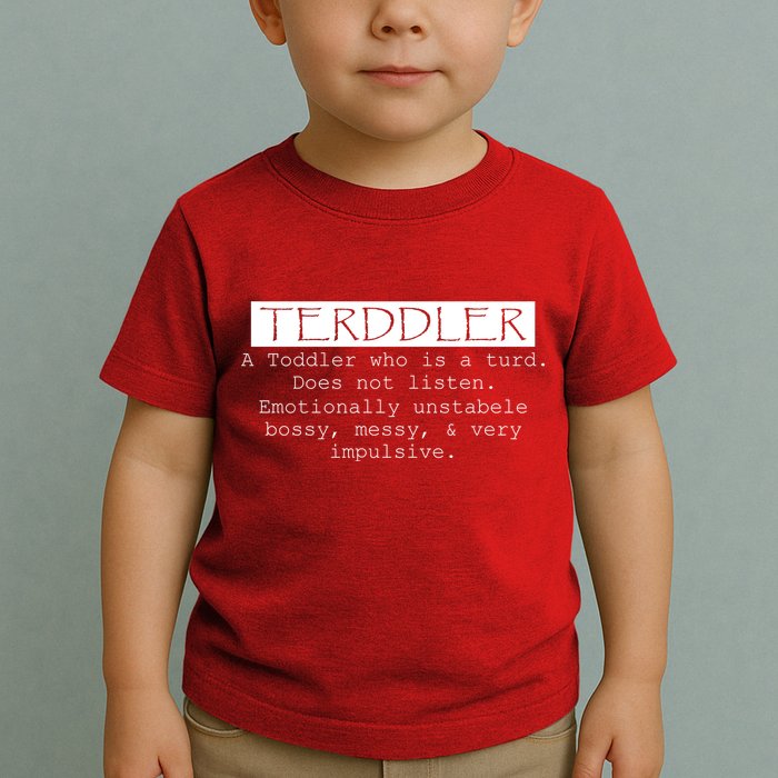 Terddler A Toddler Who Is A Turd Can Not Listen Toddler T-Shirt