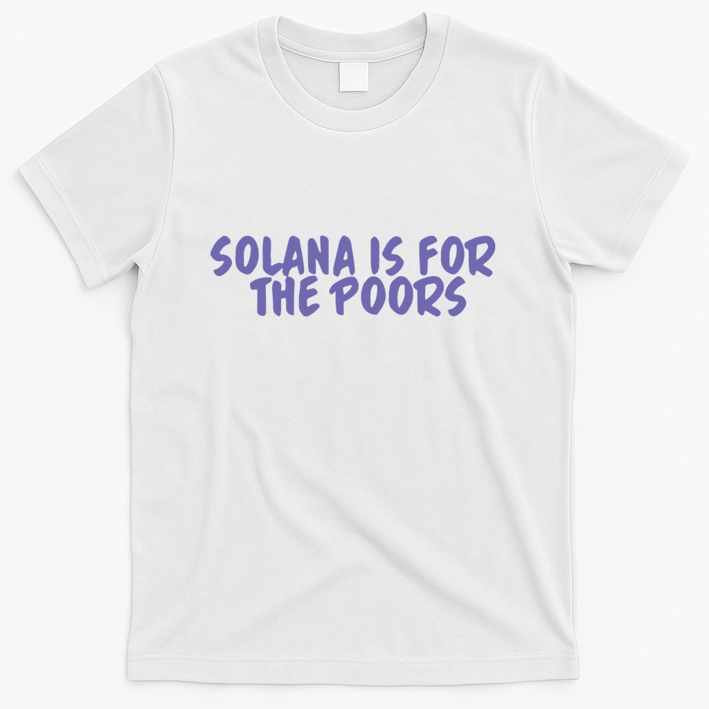 Tmas Eth Solana Is For The Poors T-Shirt