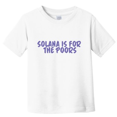 Tmas Eth Solana Is For The Poors Toddler T-Shirt