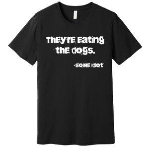 TheyRe Eating The Dogs Premium T-Shirt