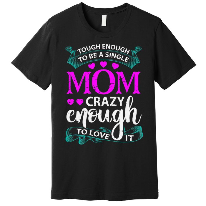 Tough Enough To Be A Single Mom Gift For Mother Premium T-Shirt