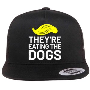 TheyRe Eating The Dogs Flat Bill Trucker Hat