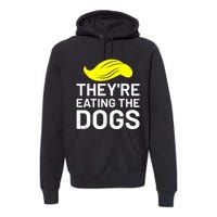 TheyRe Eating The Dogs Premium Hoodie