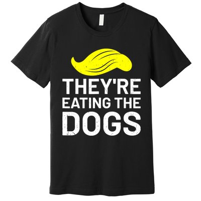 TheyRe Eating The Dogs Premium T-Shirt