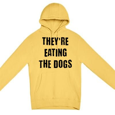 Theyre Eating The Dogs Premium Pullover Hoodie