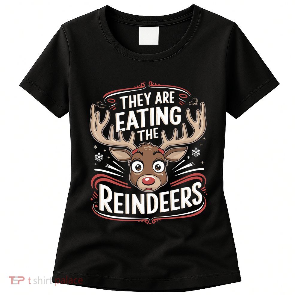 TheyRe Eating The Reindeers Funny Christmas Womens T-Shirt