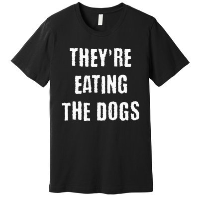 TheyRe Eating The Dogs Premium T-Shirt