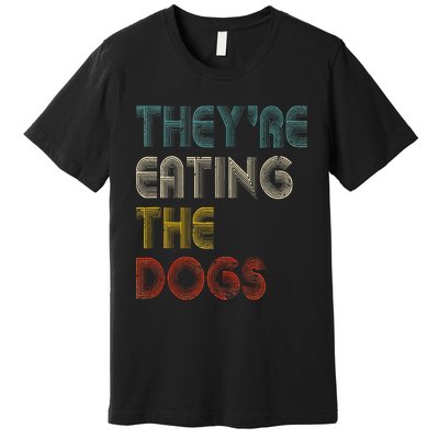 TheyRe Eating The Dogs 2024 Premium T-Shirt