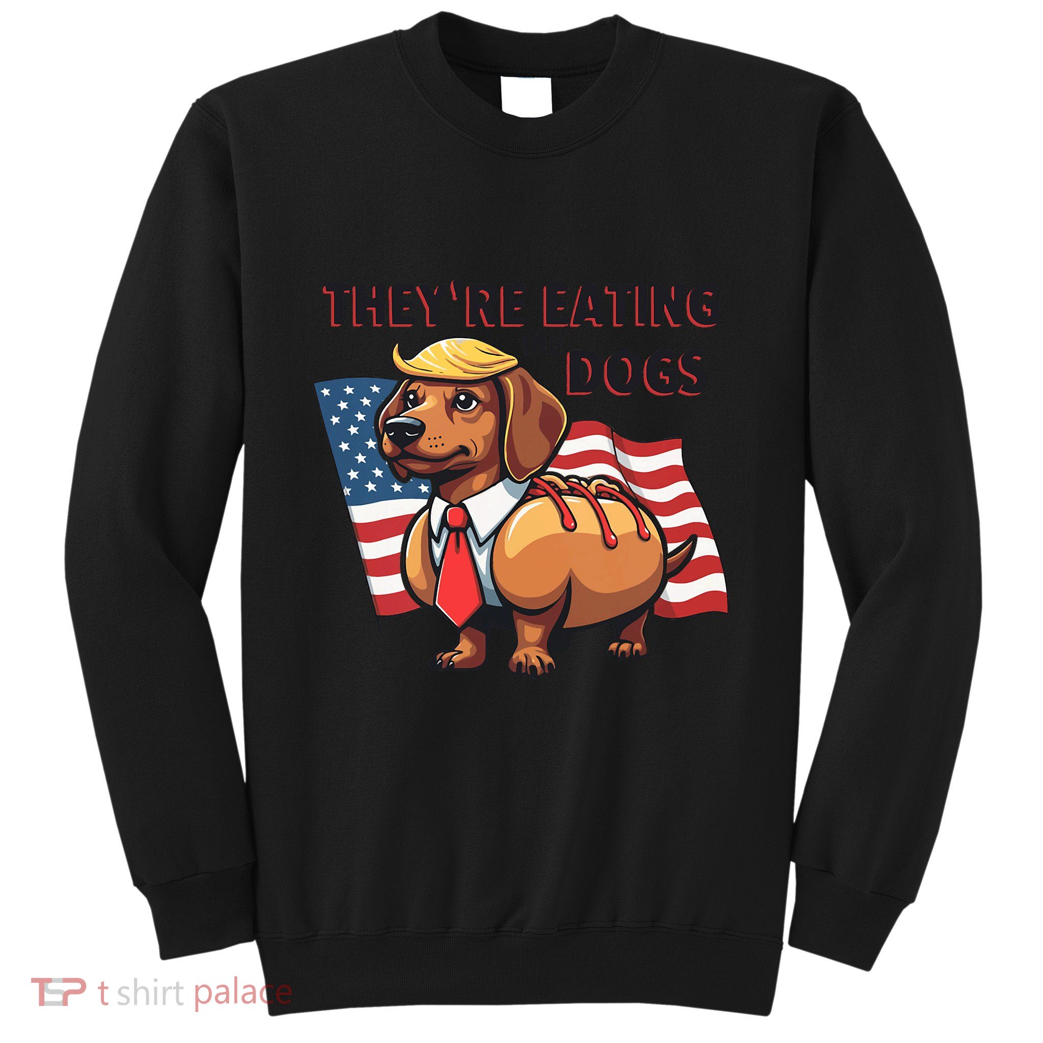 TheyRe Eating The Dogs Trump Hot Dog Sweatshirt