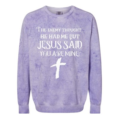 The Enemy Thought He Had Me But Jesus Said You Are Mine Colorblast Crewneck Sweatshirt