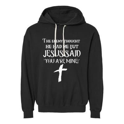 The Enemy Thought He Had Me But Jesus Said You Are Mine Garment-Dyed Fleece Hoodie