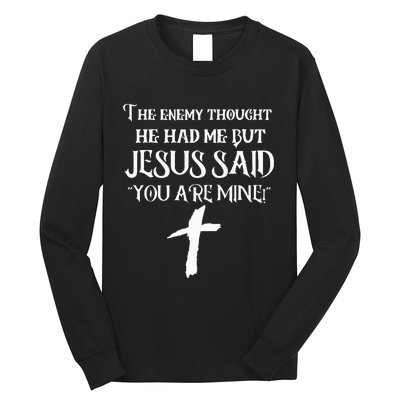 The Enemy Thought He Had Me But Jesus Said You Are Mine Long Sleeve Shirt