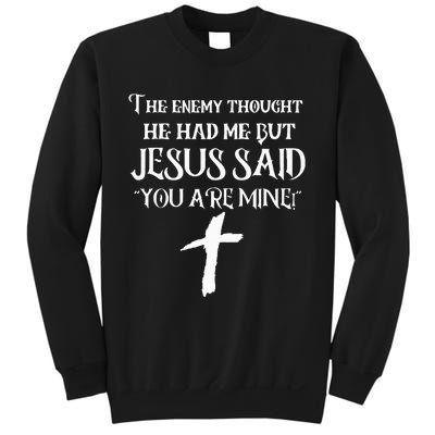 The Enemy Thought He Had Me But Jesus Said You Are Mine Sweatshirt