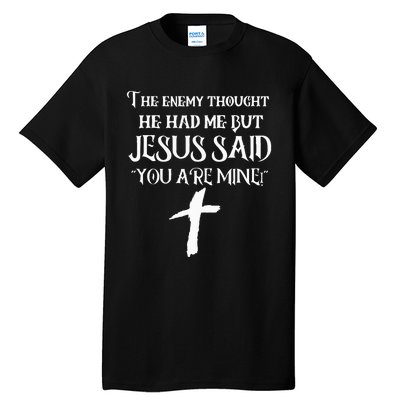 The Enemy Thought He Had Me But Jesus Said You Are Mine Tall T-Shirt