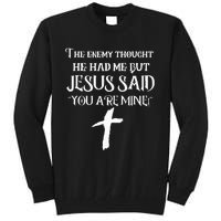 The Enemy Thought He Had Me But Jesus Said You Are Mine Tall Sweatshirt