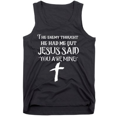 The Enemy Thought He Had Me But Jesus Said You Are Mine Tank Top