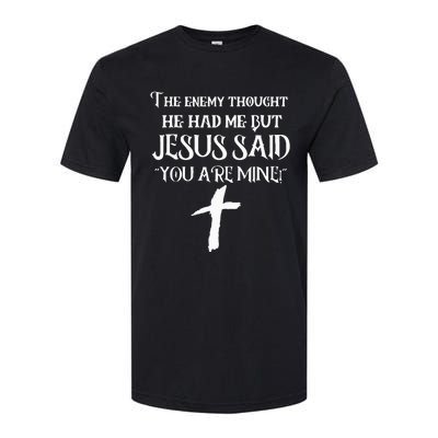 The Enemy Thought He Had Me But Jesus Said You Are Mine Softstyle CVC T-Shirt