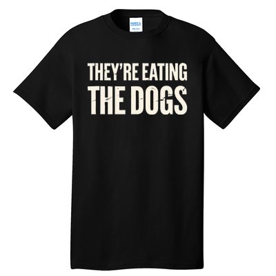 TheyRe Eating The Dogs Animal Rights Activism Dogs Tall T-Shirt