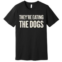 TheyRe Eating The Dogs Animal Rights Activism Dogs Premium T-Shirt