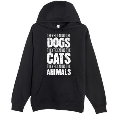 TheyRe Eating The Dogs TheyRe Eating The Cats And Animals Premium Pullover Hoodie