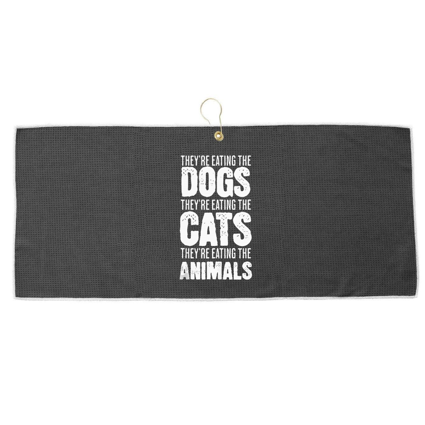 TheyRe Eating The Dogs TheyRe Eating The Cats And Animals Large Microfiber Waffle Golf Towel