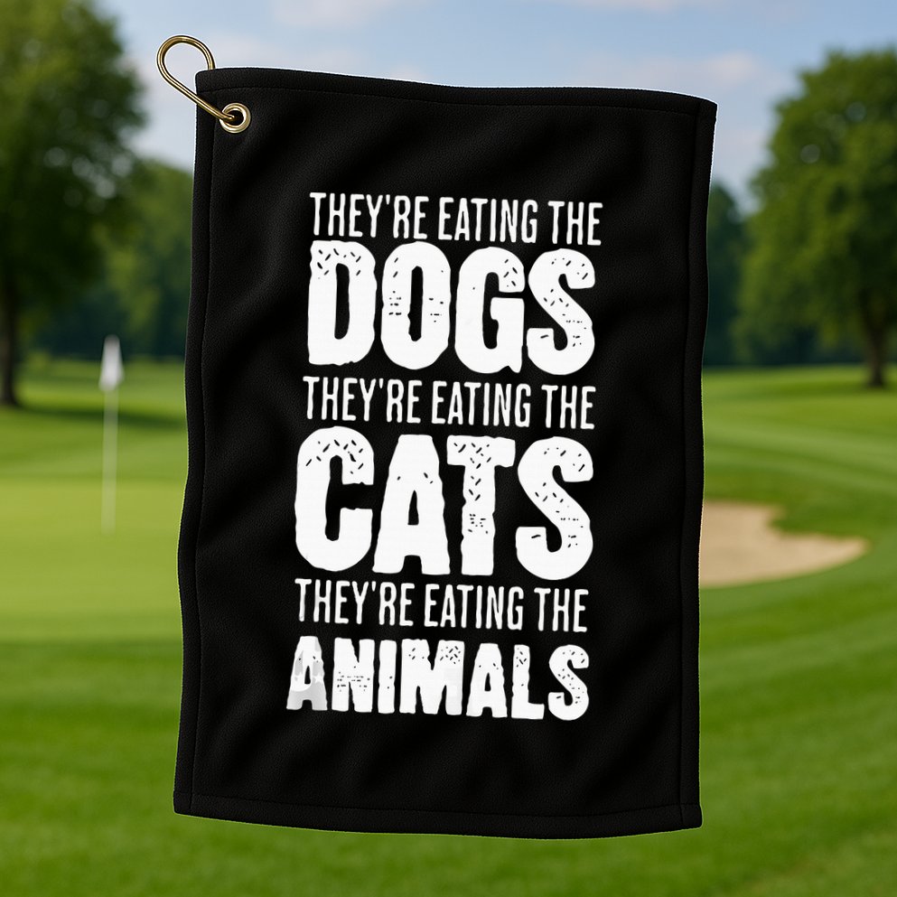 TheyRe Eating The Dogs TheyRe Eating The Cats And Animals Golf Towel