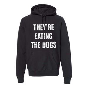 TheyRe Eating The Dogs Dog Owners Animal Lovers Premium Hoodie