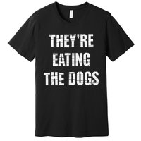 TheyRe Eating The Dogs Dog Owners Animal Lovers Premium T-Shirt