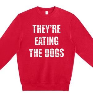 TheyRe Eating The Dogs Dog Owners Animal Lovers Premium Crewneck Sweatshirt